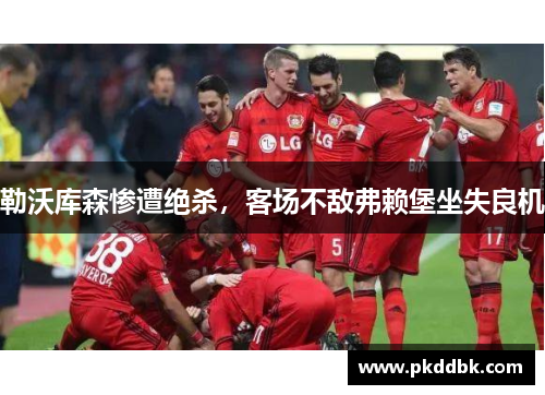 勒沃库森惨遭绝杀，客场不敌弗赖堡坐失良机